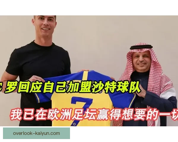 C罗加盟沙特豪门引发全球关注 新赛季目标助球队夺冠